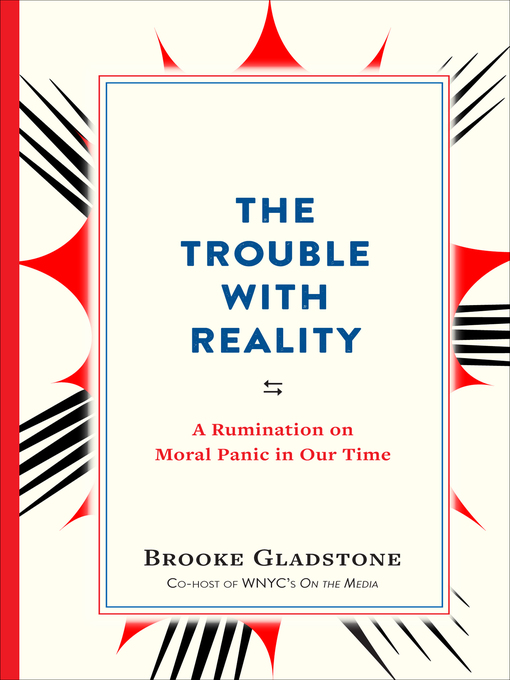 Title details for The Trouble with Reality by Brooke Gladstone - Available